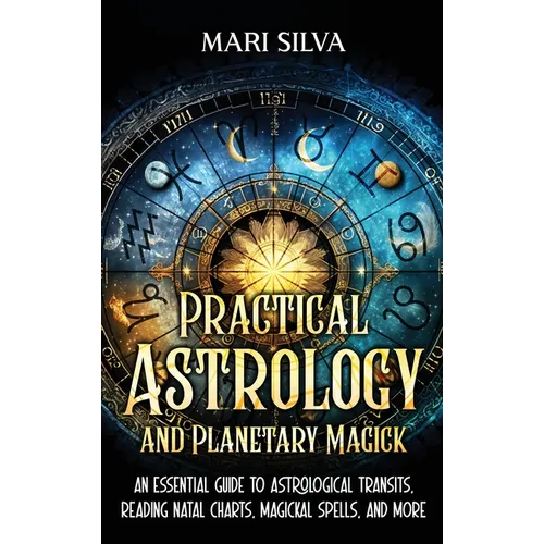 Practical Astrology and Planetary Magick: An Essential Guide to Astrological Transits, Reading Natal Charts, Magickal Spells, and More - Hardcover