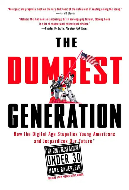 The Dumbest Generation: How the Digital Age Stupefies Young Americans and Jeopardizes Our Future(or, Don't Trust Anyone Under 30) - Paperback