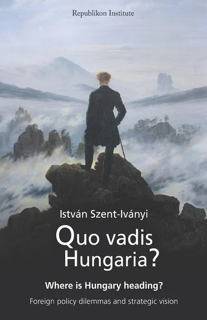 Quo vadis Hungaria?: Where is Hungary heading? Foreign policy dilemmas and strategic vision - Paperback