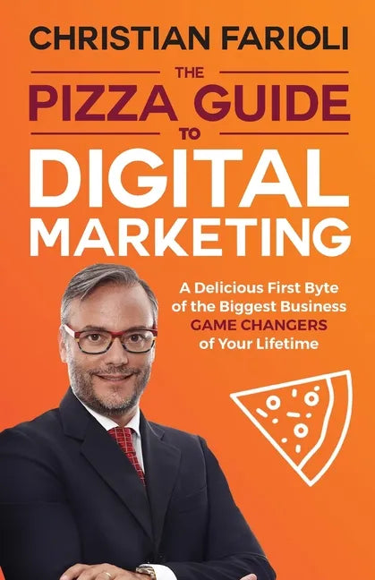 The Pizza Guide to Digital Marketing: A Delicious First Byte of the Biggest Business Game Changers of Your Lifetime - Paperback