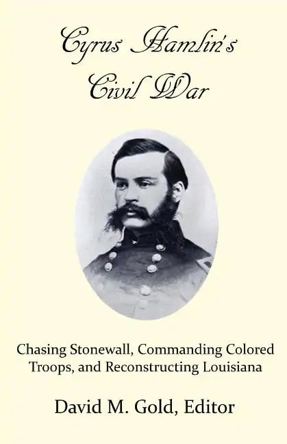 Cyrus Hamlin's Civil War: Chasing Stonewall, Commanding Colored Troops, and Reconstructing Louisiana - Paperback