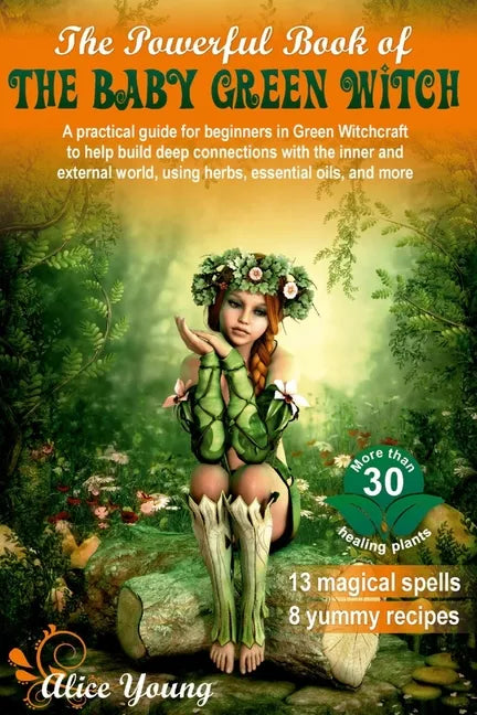 The Powerful Book of the Baby Green Witch: A Practical Guide for Beginners in Green Witchcraft to Help Build Deep Connections with the Inner and Exter - Paperback