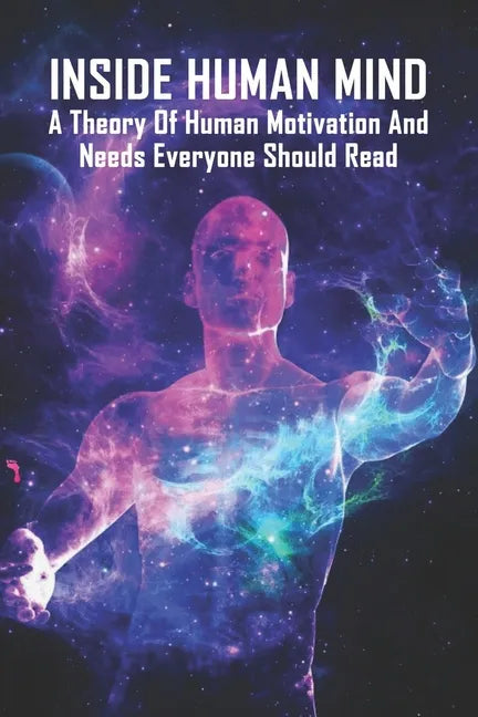 Inside Human Mind: A Theory Of Human Motivation And Needs Everyone Should Read: Study Of Human Mind Book - Paperback
