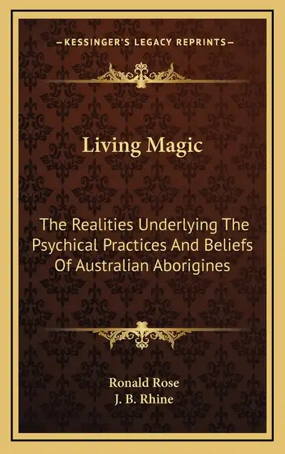 Living Magic: The Realities Underlying the Psychical Practices and Beliefs of Australian Aborigines - Hardcover