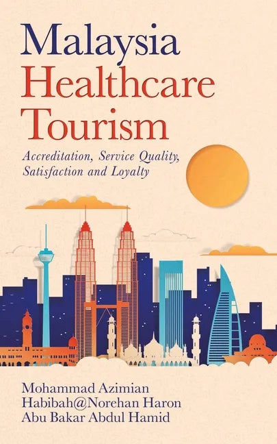 Malaysia Healthcare Tourism: Accreditation, Service Quality, Satisfaction and Loyalty - Paperback