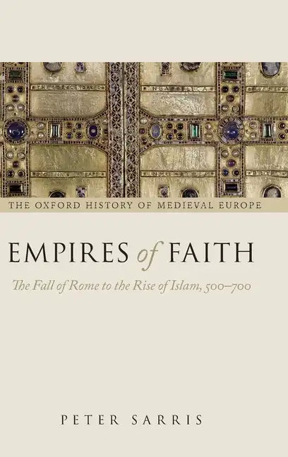 Empires of Faith: The Fall of Rome to the Rise of Islam, 500-700 - Hardcover