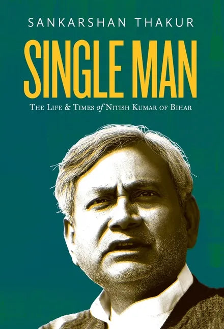 Single Man: The Life & Times of Nitish Kumar of Bihar - Hardcover