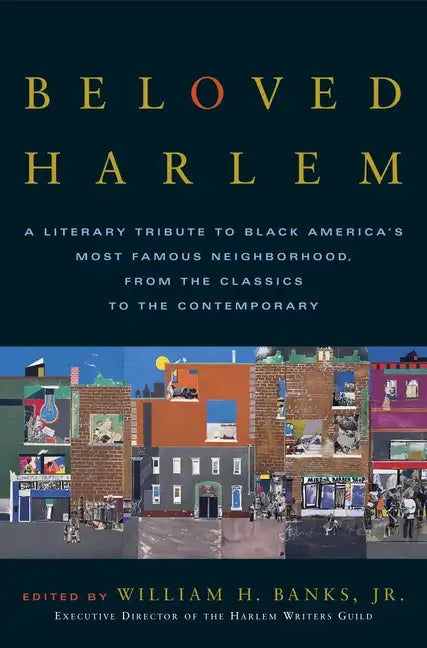Beloved Harlem: A Literary Tribute to Black America's Most Famous Neighborhood, from the Classics to the Contemporary - Paperback