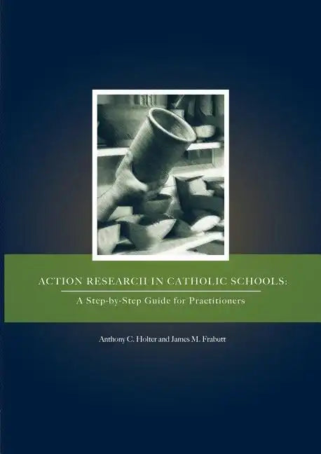 Action Research in Catholic Schools: A Step-By-Step Guide for Practitioners - Paperback