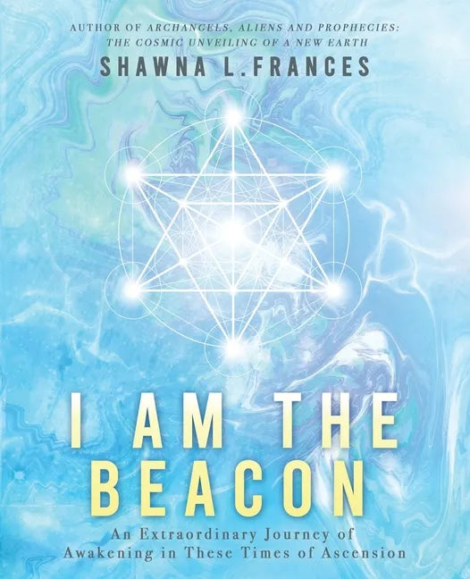 I Am the Beacon: An Extraordinary Journey of Awakening in These Times of Ascension - Paperback