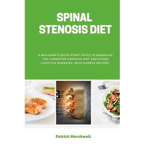 Spinal Stenosis Diet: A Beginner's Quick Start Guide to Managing the Condition Through Diet and Other Lifestyle Remedies, With Sample Recipe - Paperback