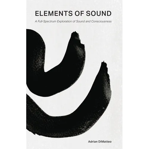 Elements of Sound: A Full-Spectrum Exploration of Sound and Consciousness - Paperback