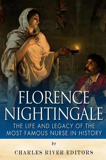 Florence Nightingale: The Life and Legacy of the Most Famous Nurse in History - Paperback