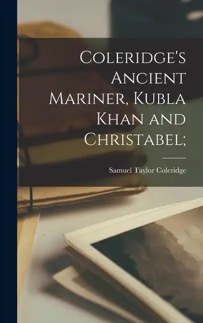 Coleridge's Ancient Mariner, Kubla Khan and Christabel; - Hardcover