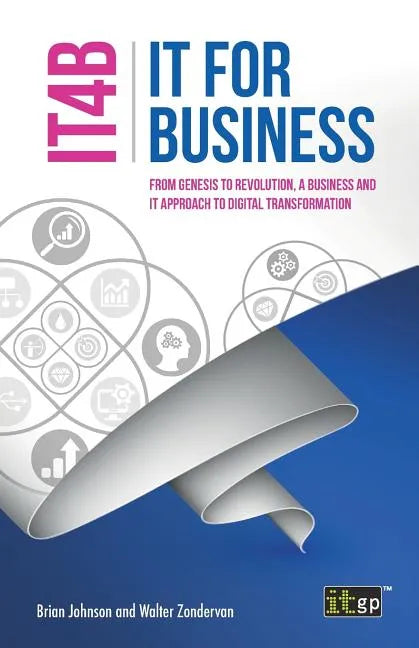 IT for Business (IT4B) - From Genesis to Revolution, a business and IT approach to digital transformation - Paperback
