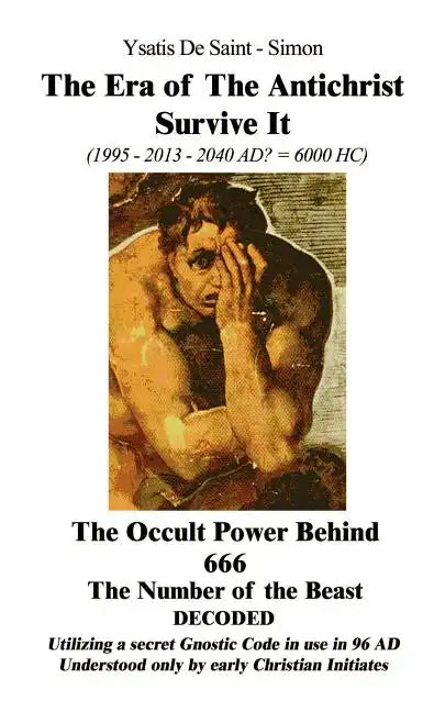 The Era of the Antichrist Survive It: 1995-2013-2040 AD? = 6000 HC the Occult Power Behind 666 the Number of the Beast Decoded - Paperback