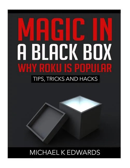 Magic in a black box: Why Roku is Popular: Tips, Tricks and Hacks - Paperback
