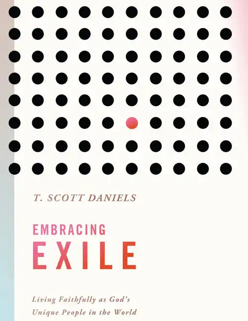 Embracing Exile: Living Faithfully as God's Unique People in the World - Paperback