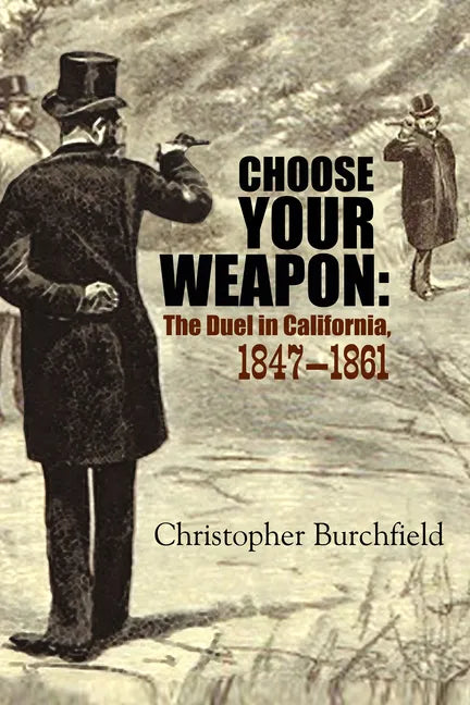 Choose Your Weapon: The Duel in California, 1847-1861 - Paperback