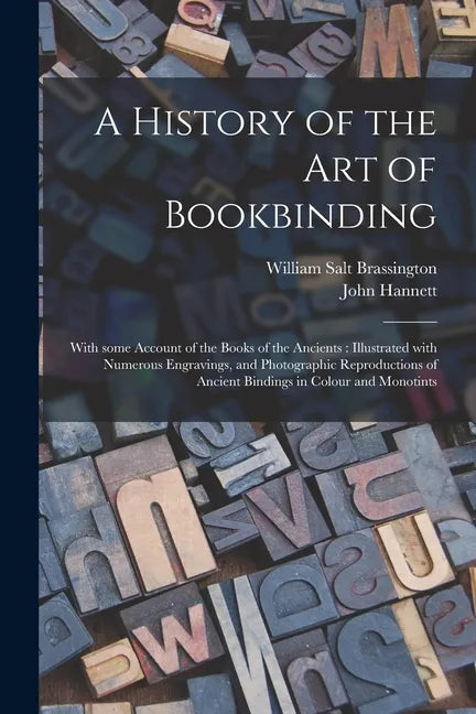 A History of the Art of Bookbinding: With Some Account of the Books of the Ancients: Illustrated With Numerous Engravings, and Photographic Reproducti - Paperback