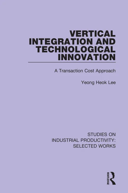 Vertical Integration and Technological Innovation: A Transaction Cost Approach - Paperback