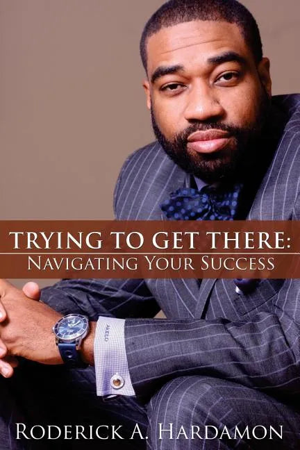 Trying to Get There: Navigating Your Success - Paperback