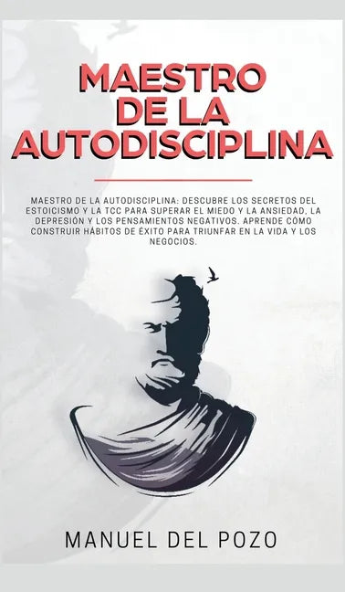 Maestro de la Autodisciplina: Descubre los secretos del estoicismo y la TCC para superar el miedo y la ansiedad, la depresión y los pensamientos neg - Hardcover