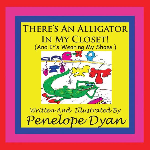 There's An Alligator In My Closet! (And It's Wearing My Shoes.) - Paperback
