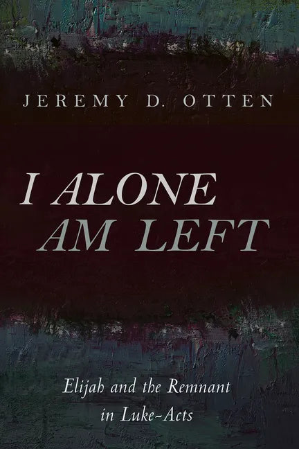 I Alone Am Left: Elijah and the Remnant in Luke-Acts - Hardcover