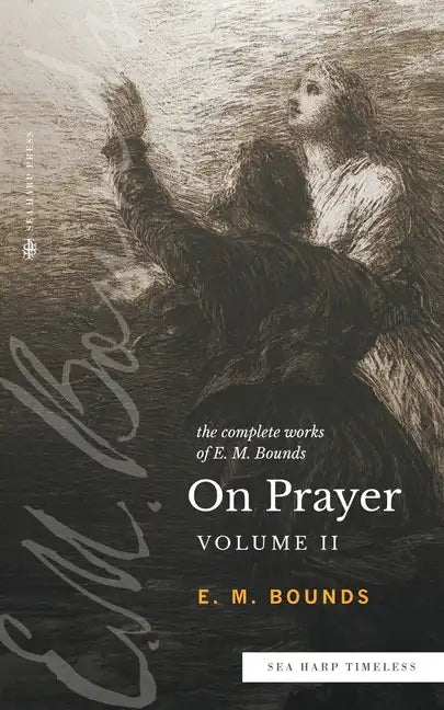 The Complete Works of E.M. Bounds On Prayer: Vol 2 (Sea Harp Timeless series) - Paperback