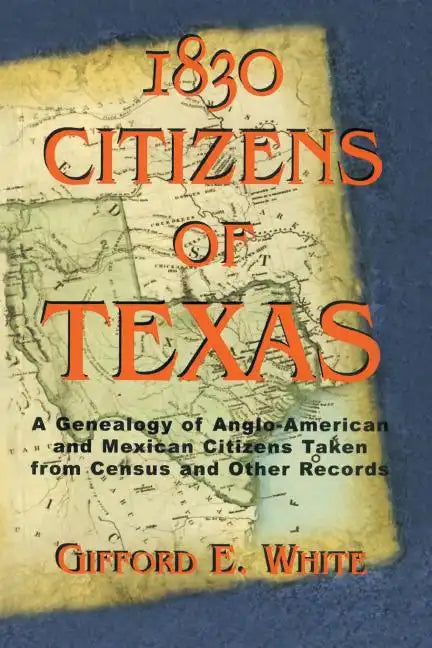 1830 Citizens of Texas: A Genealogy of Anglo American and Mexican American Citizens of Texas Taken from Census and Other Records - Paperback
