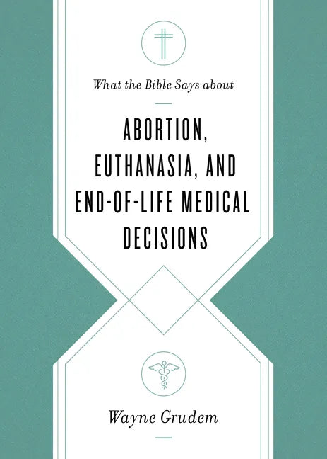 What the Bible Says about Abortion, Euthanasia, and End-Of-Life Medical Decisions - Paperback