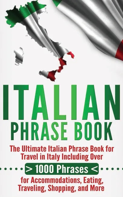 Italian Phrase Book: The Ultimate Italian Phrase Book for Travel in Italy Including Over 1000 Phrases for Accommodations, Eating, Traveling - Hardcover