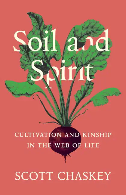 Soil and Spirit: Cultivation and Kinship in the Web of Life - Hardcover