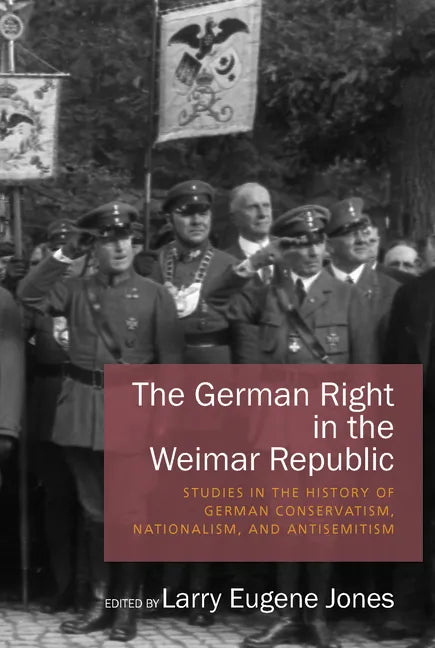 The German Right in the Weimar Republic: Studies in the History of German Conservatism, Nationalism, and Antisemitism - Paperback
