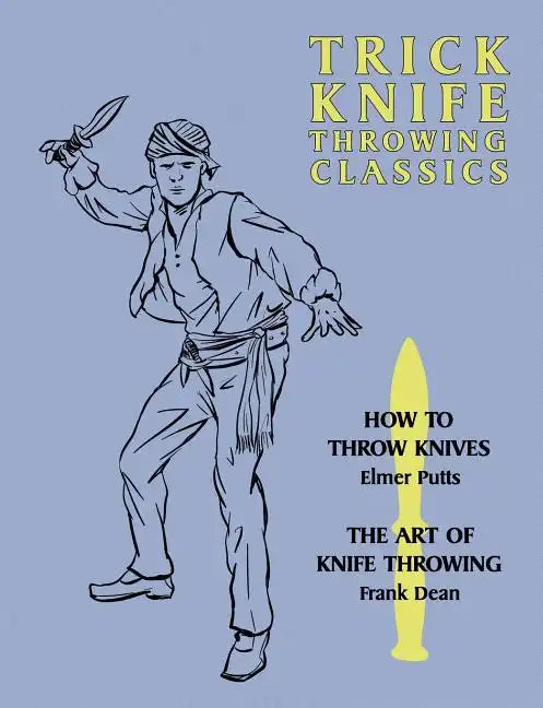 Trick Knife Throwing Classics: How to Throw Knives / The Art of Knife Throwing - Paperback
