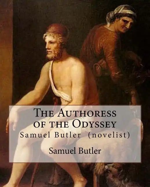 The Authoress of the Odyssey By: Samuel Butler (novelist): Samuel Butler developed a theory that the Odyssey came from the pen of a young Sicilian wom - Paperback