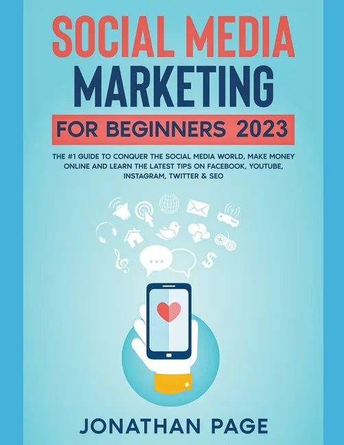 Social Media Marketing for Beginners 2025 The #1 Guide To Conquer The Social Media World, Make Money Online and Learn The Latest Tips On Facebook, You - Paperback