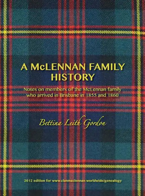A McLennan Family History: Notes on members of the McLennan family who arrived in Brisbane in 1855 and 1860 - Hardcover