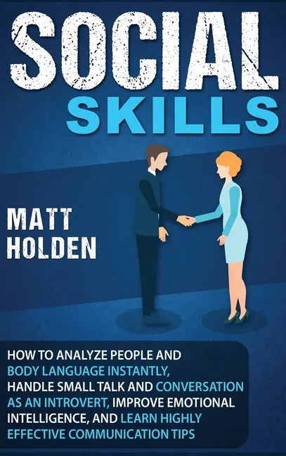 Social Skills: How to Analyze People and Body Language Instantly, Handle Small Talk and Conversation as an Introvert, Improve Emotion - Hardcover