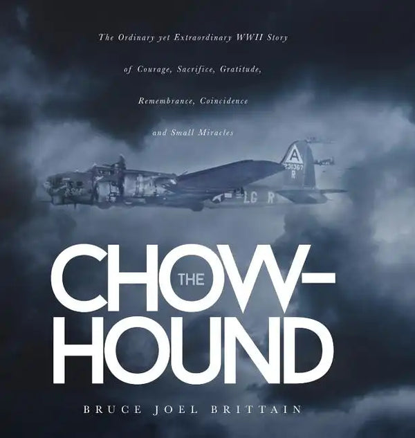 The Chow-hound: The Ordinary yet Extraordinary WWII Story of Courage, Sacrifice, Gratitude, Remembrance, Coincidence and Small Miracle - Hardcover