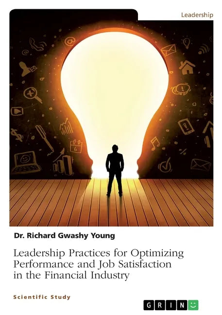 Leadership Practices for Optimizing Performance and Job Satisfaction in the Financial Industry - Paperback