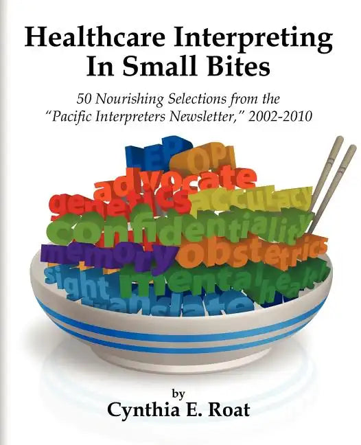 Healthcare Interpreting in Small Bites: 50 Nourshing Selections from the "Pacific Interpreters Newsletter," 2002-2010 - Paperback