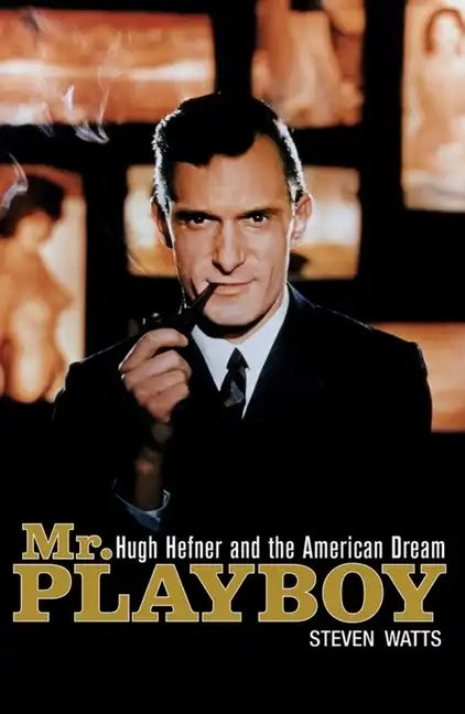 Mr. Playboy: Hugh Hefner and the American Dream - Hardcover