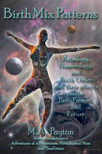 Birth Mix Patterns: Astrology, Numerology and Birth Order and Their Effects on the Past, Present and Future - Paperback