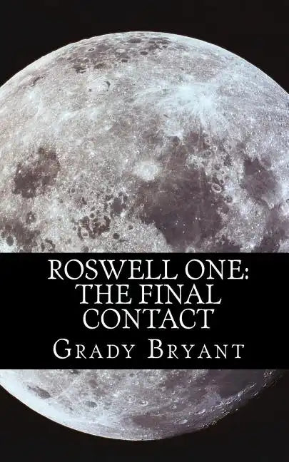Roswell One: The Final Contact: Read the never before told story of what happened in the New Mexico desert in 1945 and then again in 1995. - Paperback