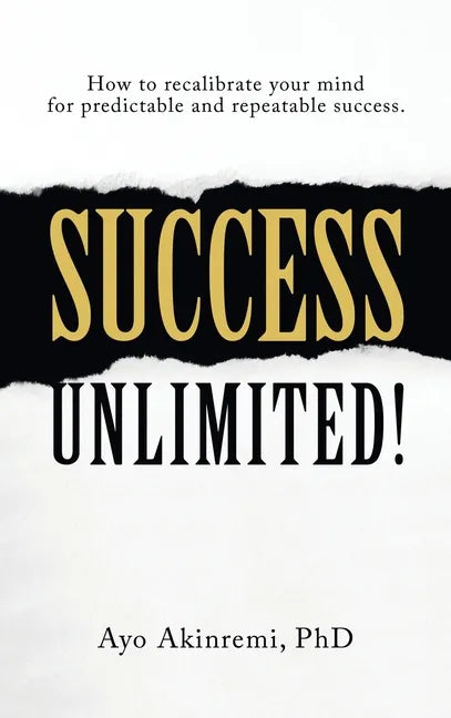 Success Unlimited!: How to Recalibrate Your Mind for Predictable and Repeatable Success. - Hardcover