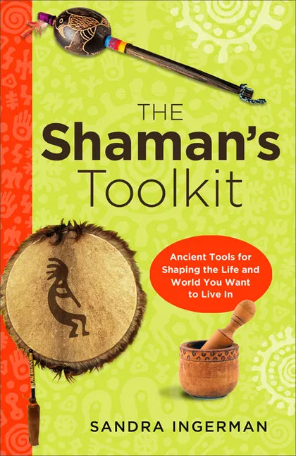 The Shaman's Toolkit: Ancient Tools for Shaping the Life and World You Want to Live in - Paperback