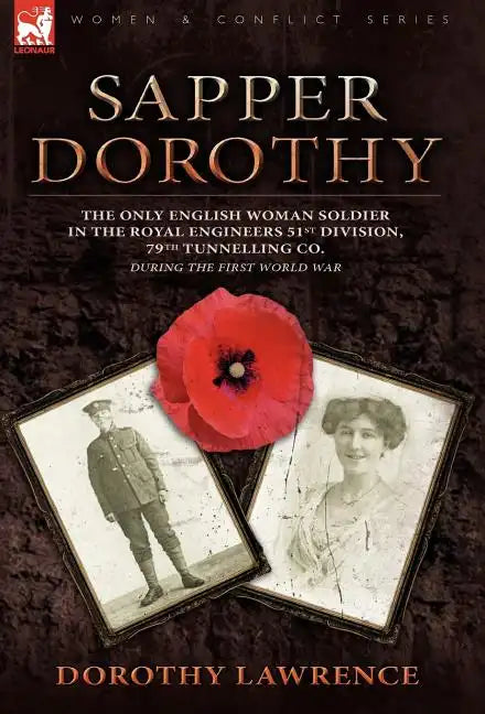 Sapper Dorothy: the Only English Woman Soldier in the Royal Engineers 51st Division, 79th Tunnelling Co. During the First World War - Hardcover