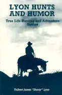 Lyon Hunts and Humor: True Life Hunting and Adventure Stories - Paperback